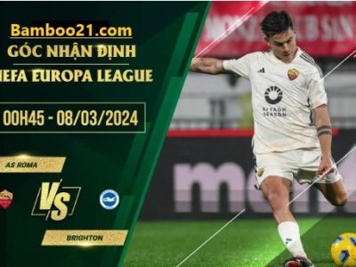 Soi Kèo Trận Đấu AS Roma Vs Brighton,0h45 Ngày 8/3/2024