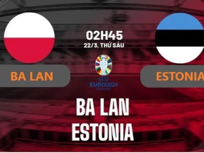 Soi Kèo trận đấu Ba Lan vs Estonia, 02h45 ngày 22/03/2024