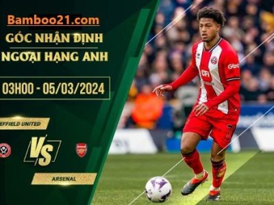 Soi Kèo Trận Đấu Sheffield United Vs Arsenal, 3h00 Ngày 5/3/2024