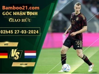 Soi kèo trận đấu Đức Vs Hà Lan, 02h45 Ngày 27/3/2024