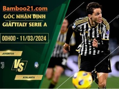 Soi kèo trận đấu Juventus Vs Atalanta, 0h00 Ngày 11/3/2024