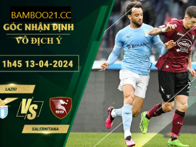 Nhận Định Soi Kèo Lazio Với Salernitana, 1h45 Ngày 13/4/2024