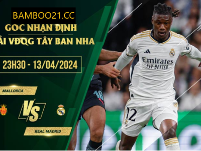 Nhận Định Soi Kèo Mallorca Với Real Madrid, 23h30 Ngày 13/4/2024