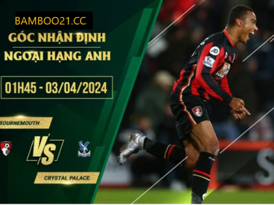 Nhận Định Soi Kèo Bournemouth Với Crystal Palace, 1h45 Ngày 3/4/2024