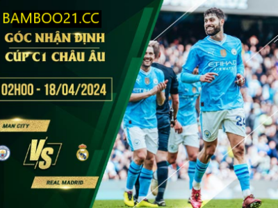 Nhận Định Soi Kèo Man City Với Real Madrid, 2h00 Ngày 18/4/2024