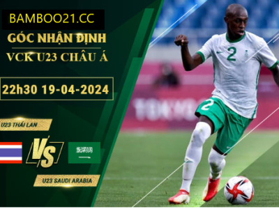 Nhận Định Soi Kèo U23 Thái Lan Với U23 Saudi Arabia, 22h30 Ngày 19/4/2024