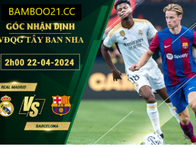 Nhận Định Soi Kèo Real Madrid Với Barcelona, 2h00 Ngày 22/4/2024