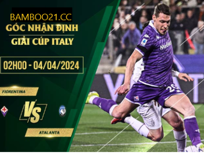 Nhận Định Trận Đấu Fiorentina Với Atalanta, 2h00 Ngày 4/4/2024