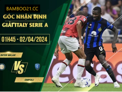 Nhận Định Trận Đấu Inter Milan Với Empoli, 1h45 Ngày 2/4/2024