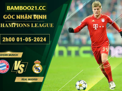 Nhận Định Soi Kèo Bayern Munich Vs Real Madrid, 2h00 Ngày 1/5/2024