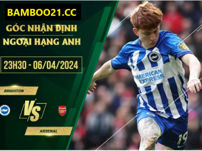 Nhận Định Trận Đấu Brighton Vs Arsenal, 23h30 Ngày 6/4/2024