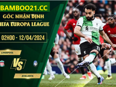 Nhận Định Trận Đấu Liverpool Vs Atalanta, 2h00 Ngày 12/4/2024