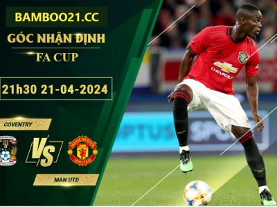 Nhận Định Soi Kèo Coventry Vs Man Utd, 21h30 Ngày 21/4/2024