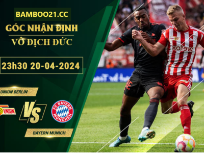 Nhận Định Soi Kèo Union Berlin Vs Bayern Munich, 23h30 Ngày 20/4/2024