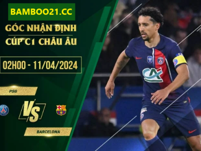 Nhận Định Trận Đấu PSG Vs Barcelona, 2h00 Ngày 11/4/2024