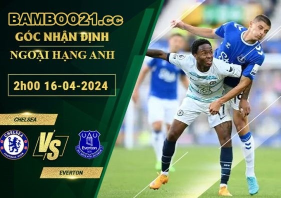 Nhận định, soi kèo Chelsea vs Everton 