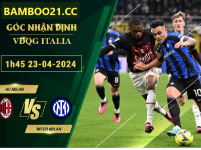 Nhận Định Soi Kèo AC Milan Vs Inter Milan, 1h45 Ngày 23/4/2024