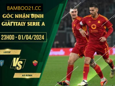 Nhận Định Soi Kèo Lecce Vs AS Roma, 23h00 Ngày 1/4/2024