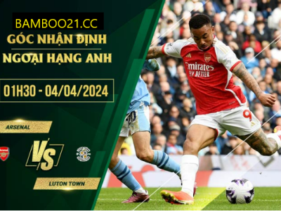 Nhận Đinh Soi Kèo Arsenal Vs Luton Town, 1h30 Ngày 4/4/2024