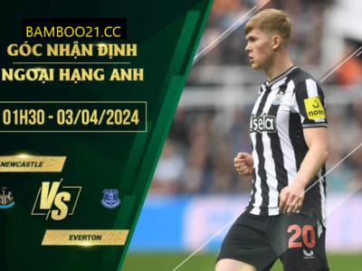 Nhận Định Soi Kèo Newcastle Vs Everton, 1h30 Ngày 3/4/2024