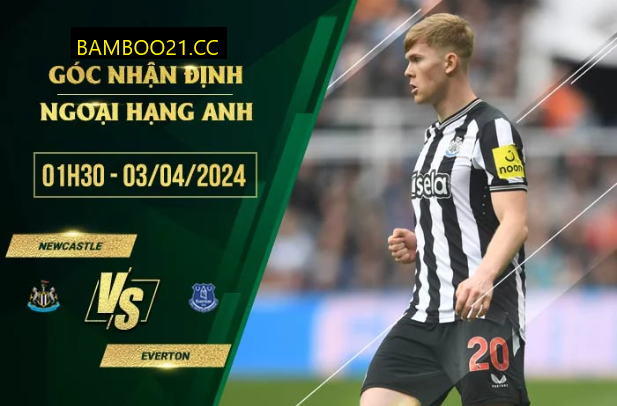 Nhận Định Soi Kèo Newcastle Vs Everton, 1h30 Ngày 3/4/2024