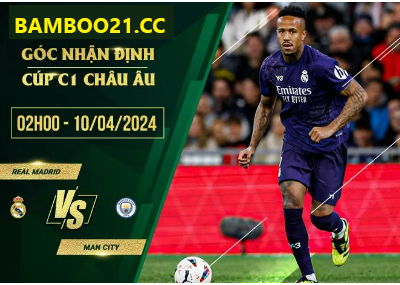 Nhận Định Trận Đấu Real Madrid Vs Man City, 2h00 Ngày 10/4/2024