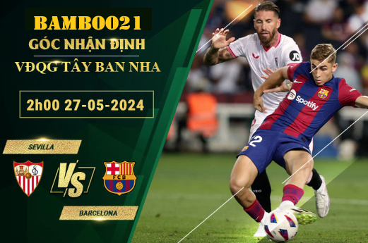 Nhận Định Soi Kèo Sevilla Vs Barcelona, 2h00 Ngày 27/5/2024