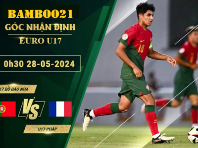 Nhận Định Soi Kèo U17 Bồ Đào Nha Vs U17 Pháp, 0h30 Ngày 28/5/2024