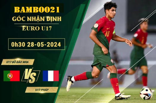 Nhận Định Soi Kèo U17 Bồ Đào Nha Vs U17 Pháp, 0h30 Ngày 28/5/2024