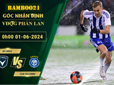 Nhận Định Soi Kèo AC Oulu Vs HJK Helsinki, 0h00 Ngày 1/6/2024