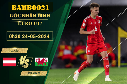 Nhận Định Soi Kèo U17 Áo Vs U17 Wales, 0h30 Ngày 24/5/2024