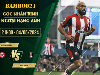 Nhận Định Soi Kèo Brentford Vs Fulham, 21h00 Ngày 4/5/2024