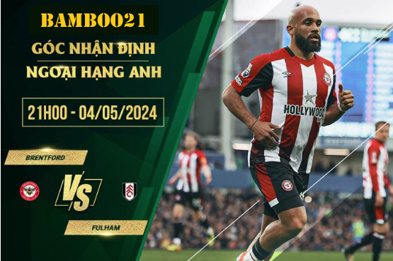 Nhận Định Soi Kèo Brentford Vs Fulham, 21h00 Ngày 4/5/2024