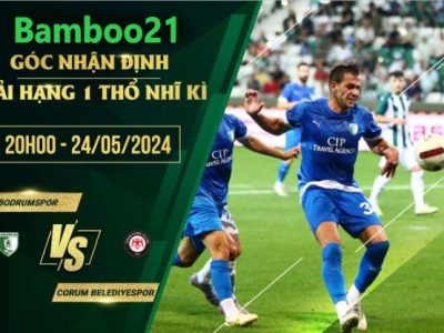 Nhận Định Soi Kèo Bodrumspor Vs Corum Belediyespor, 20h00 Ngày 24/5/2024