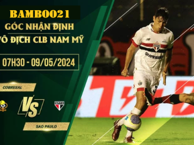 Nhận Định Soi Kèo Cobresal Vs Sao Paulo, 7h30 Ngày 9/5/2024