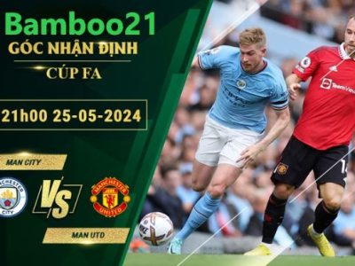 Nhận Định Soi Kèo Man City Vs Man Utd, 21h00 Ngày 25/5/2024