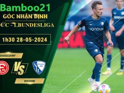 Nhận Định Soi Kèo Dusseldorf Vs Bochum, 1h30 Ngày 28/5/2024