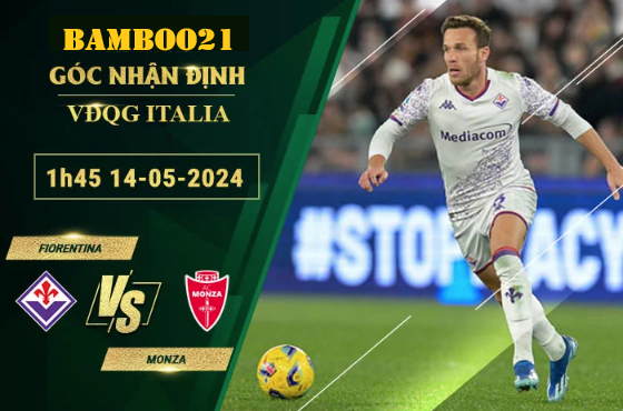 Nhận Định Soi Kèo Fiorentina Vs Monza, 1h45 Ngày 14/5/2024