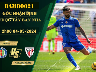 Nhận Định Soi Kèo Getafe Vs Athletic Bilbao, 2h00 Ngày 4/5/2024