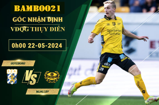 Nhận Định Soi Kèo Goteborg Vs Mjallby, 0h00 Ngày 22/5/2024