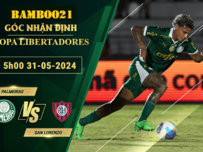 Nhận Định Soi Kèo Palmeiras Vs San Lorenzo, 5h00 Ngày 31/5/2024