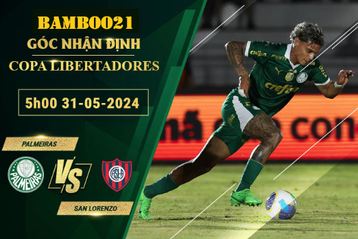 Nhận Định Soi Kèo Palmeiras Vs San Lorenzo, 5h00 Ngày 31/5/2024