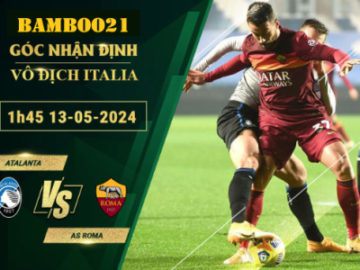 Nhận Định Soi Kèo Atalanta Vs AS Roma, 1h45 Ngày 13/5/2024