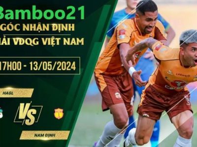 Nhận Định Soi Kèo HAGL Vs Nam Định, 17h00 Ngày 13/5/2024