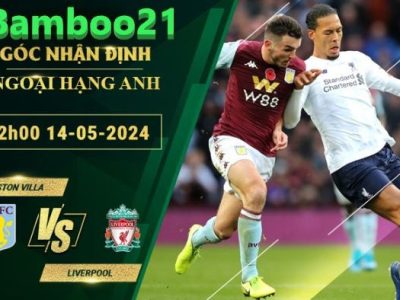 Nhận Định Soi Kèo Aston Villa Vs Liverpool, 2h00 Ngày 14/5/2024