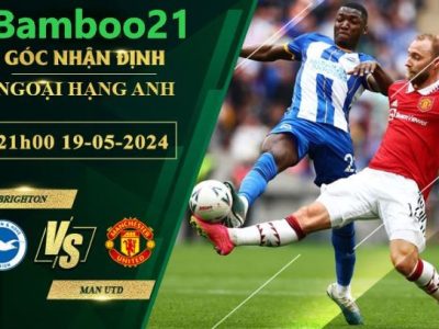 Nhận Định Soi Kèo Brighton Vs Man Utd, 21h00 Ngày 19/5/2024