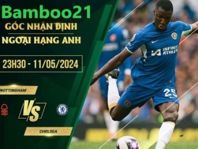 Nhận Định Soi Kèo Nottingham Forest Vs Chelsea, 23h30 Ngày 11/5/2024