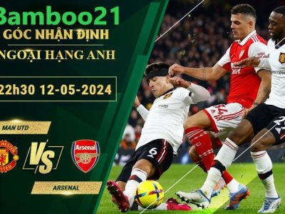 Nhận Định Soi Kèo Man Utd Vs Arsenal, 22h30 Ngày 12/5/2024