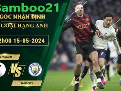 Nhận Định Soi Kèo Tottenham Vs Man City, 2h00 Ngày 15/5/2024