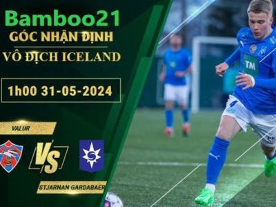 Nhận Định Soi Kèo Valur Vs Stjarnan Gardabaer, 1h00 Ngày 31/5/2024